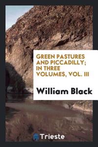 Green Pastures and Piccadilly; In Three Volumes, Vol. III