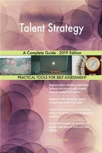 Talent Strategy A Complete Guide - 2019 Edition