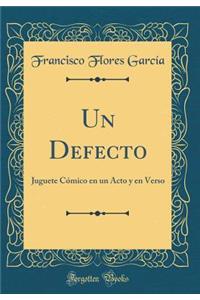 Un Defecto: Juguete CÃ³mico En Un Acto Y En Verso (Classic Reprint)