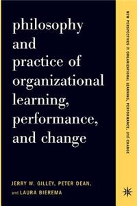 Philosophy and Practice of Organizational Learning, Performance, and Change