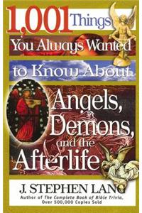 1,001 Things You Always Wanted to Know about Angels, Demons, and the Afterlife