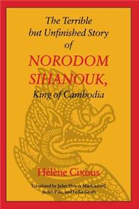 The Terrible but Unfinished Story of Norodom Sihanouk, King of Cambodia