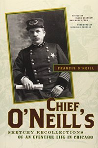 Chief O'Neill's Sketchy Recollections of an Eventful Life in Chicago