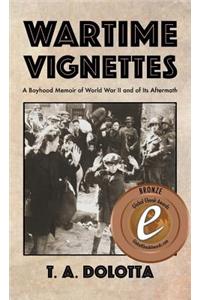 Wartime Vignettes: A Boyhood Memoir of World War II and of Its Aftermath