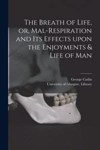 Breath of Life, or, Mal-respiration and Its Effects Upon the Enjoyments & Life of Man