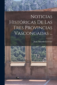 Noticias Históricas De Las Tres Provincias Vascongadas ...