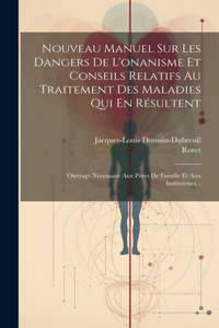 Nouveau Manuel Sur Les Dangers De L'onanisme Et Conseils Relatifs Au Traitement Des Maladies Qui En Résultent