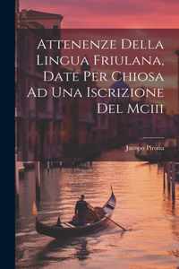 Attenenze Della Lingua Friulana, Date Per Chiosa Ad Una Iscrizione Del Mciii