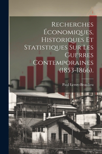 Recherches Économiques, Historiques Et Statistiques Sur Les Guerres Contemporaines (1853-1866).