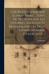 Cours De Geometrie Elementaire ... Suivi De Notions Sur Les Courbes Usuelles Et Renfermant Un Très-Grand Nombre D'exercices ...