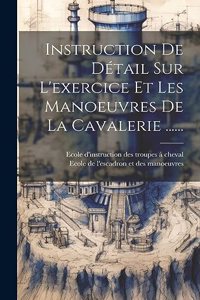 Instruction De Détail Sur L'exercice Et Les Manoeuvres De La Cavalerie ......