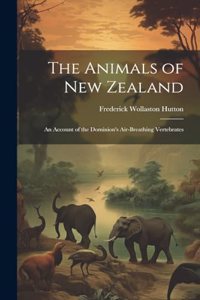 Animals of New Zealand; an Account of the Dominion's Air-breathing Vertebrates