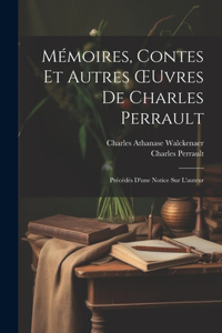 Mémoires, Contes Et Autres OEuvres De Charles Perrault