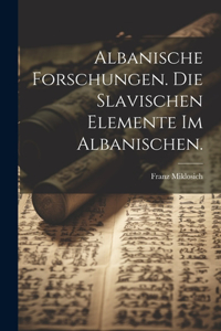 Albanische Forschungen. Die slavischen Elemente im Albanischen.