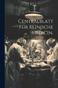 Centralblatt für klinische Medicin.
