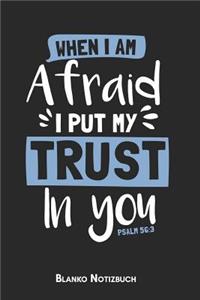 When I am afraid I put my trust in you Psalm 56