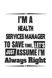 I'm A Health Services Manager To Save Time, Let's Just Assume I'm Always Right