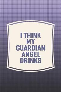 I Think My Guardian Angel Drinks