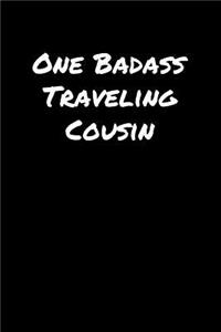 One Badass Traveling Cousin: A soft cover blank lined journal to jot down ideas, memories, goals, and anything else that comes to mind.