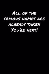 All Of The Famous Names Are Already Taken You�Re Next
