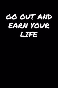 Go Out and Earn Your Life