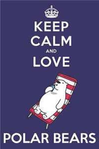 Keep Calm And Love Polar Bears