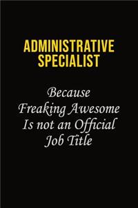 Administrative Specialist Because Freaking Awesome Is Not An Official Job Title