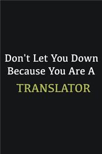 Don't let you down because you are a Translator