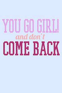 You Go Girl And Don't Come Back