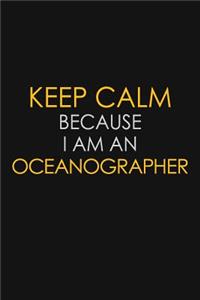 Keep Calm Because I Am An Oceanographer