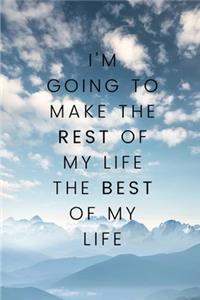 I'm going to make the rest of my life, the best of my life