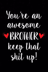 You're an Awesome Brother Keep That Shit Up!