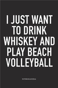 I Just Want to Drink Whiskey and Play Beach Volleyball