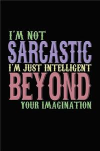 I'm Not Sarcastic I'm Just Intelligent Beyond Your Imagination