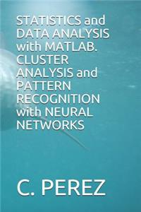 STATISTICS and DATA ANALYSIS with MATLAB. CLUSTER ANALYSIS and PATTERN RECOGNITION with NEURAL NETWORKS