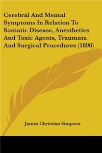 Cerebral And Mental Symptoms In Relation To Somatic Disease, Anesthetics And Toxic Agents, Traumata And Surgical Procedures (1898)