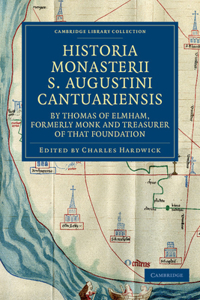 Historia Monasterii S. Augustini Cantuariensis, by Thomas of Elmham, Formerly Monk and Treasurer of That Foundation