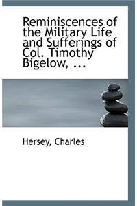 Reminiscences of the Military Life and Sufferings of Col. Timothy Bigelow, ...