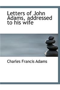 Letters of John Adams, Addressed to His Wife