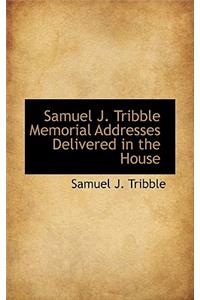 Samuel J. Tribble Memorial Addresses Delivered in the House