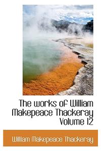 The Works of William Makepeace Thackeray Volume 12