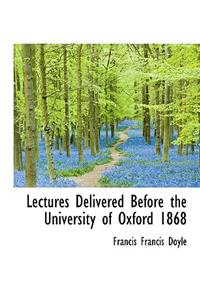 Lectures Delivered Before the University of Oxford 1868
