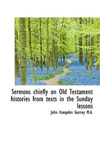 Sermons Chiefly on Old Testament Histories from Texts in the Sunday Lessons