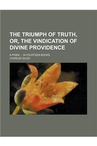 The Triumph of Truth, Or, the Vindication of Divine Providence; A Poem ... in Fourteen Books