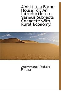 A Visit to a Farm-House, Or, an Introduction to Various Subjects Connecte with Rural Economy.