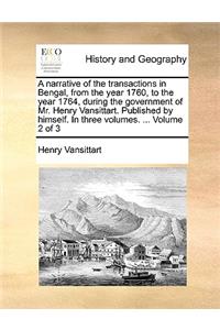 A Narrative of the Transactions in Bengal, from the Year 1760, to the Year 1764, During the Government of Mr. Henry Vansittart. Published by Himself. in Three Volumes. ... Volume 2 of 3