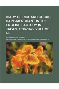 Diary of Richard Cocks, Cape-Merchant in the English Factory in Japan, 1615-1622 Volume 66; With Correspondence