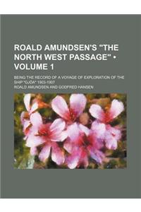 Roald Amundsen's "The North West Passage" (Volume 1); Being the Record of a Voyage of Exploration of the Ship "Gjoa" 1903-1907