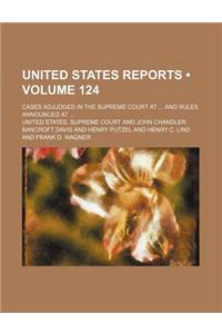 United States Reports (Volume 124); Cases Adjudged in the Supreme Court at and Rules Announced at