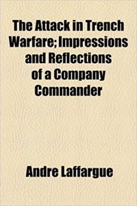 The Attack in Trench Warfare; Impressions and Reflections of a Company Commander